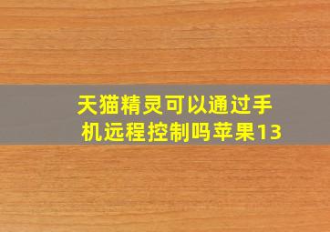 天猫精灵可以通过手机远程控制吗苹果13