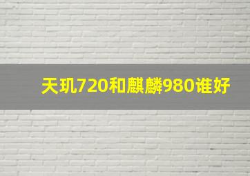 天玑720和麒麟980谁好