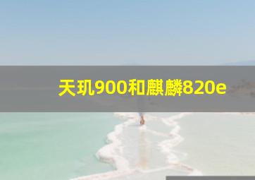 天玑900和麒麟820e