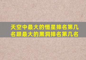 天空中最大的恒星排名第几名跟最大的黑洞排名第几名