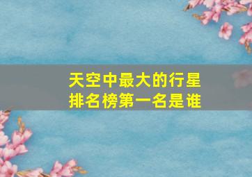 天空中最大的行星排名榜第一名是谁