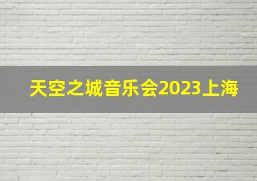 天空之城音乐会2023上海