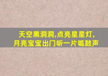 天空黑洞洞,点亮星星灯,月亮宝宝出门听一片呱鼓声