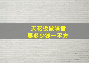 天花板做隔音要多少钱一平方