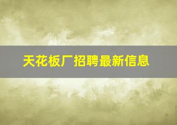 天花板厂招聘最新信息