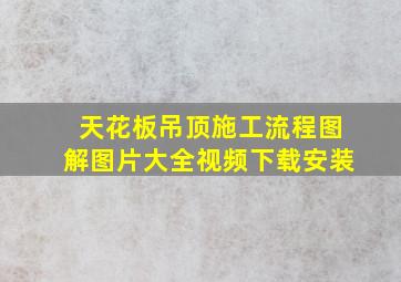 天花板吊顶施工流程图解图片大全视频下载安装