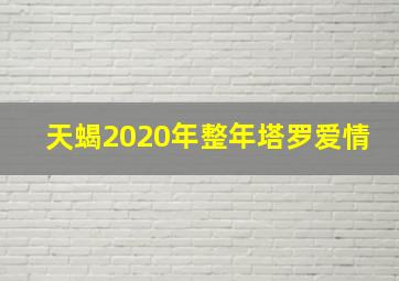 天蝎2020年整年塔罗爱情