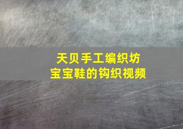 天贝手工编织坊宝宝鞋的钩织视频