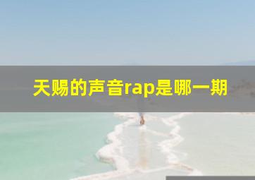 天赐的声音rap是哪一期