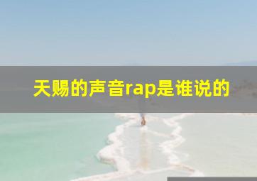 天赐的声音rap是谁说的