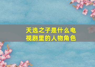 天选之子是什么电视剧里的人物角色