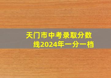 天门市中考录取分数线2024年一分一档