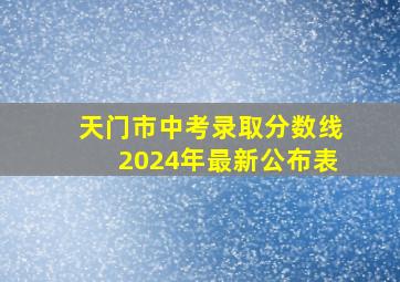 天门市中考录取分数线2024年最新公布表