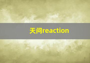 天问reaction