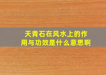 天青石在风水上的作用与功效是什么意思啊