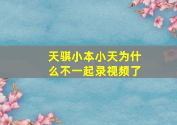 天骐小本小天为什么不一起录视频了