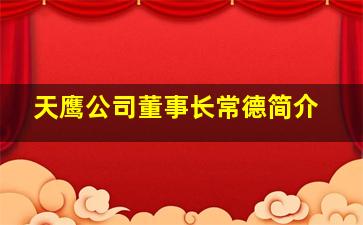 天鹰公司董事长常德简介