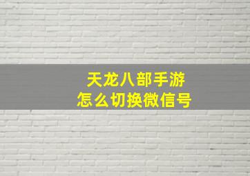 天龙八部手游怎么切换微信号