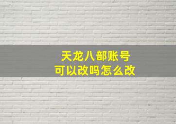 天龙八部账号可以改吗怎么改