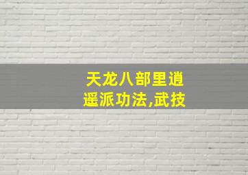 天龙八部里逍遥派功法,武技