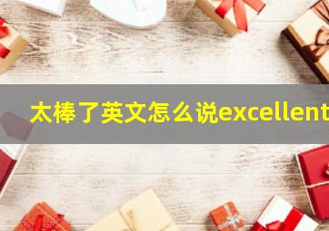 太棒了英文怎么说excellent