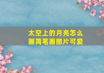 太空上的月亮怎么画简笔画图片可爱