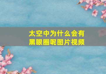 太空中为什么会有黑眼圈呢图片视频