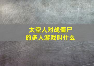 太空人对战僵尸的多人游戏叫什么