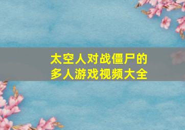 太空人对战僵尸的多人游戏视频大全