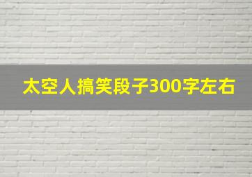 太空人搞笑段子300字左右