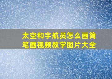 太空和宇航员怎么画简笔画视频教学图片大全