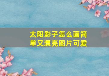 太阳影子怎么画简单又漂亮图片可爱