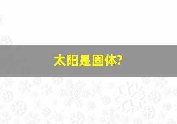 太阳是固体?