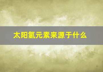 太阳氢元素来源于什么