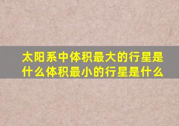 太阳系中体积最大的行星是什么体积最小的行星是什么