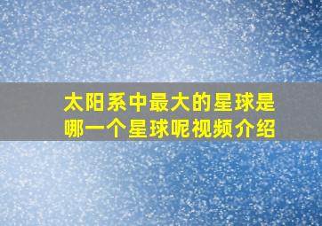 太阳系中最大的星球是哪一个星球呢视频介绍