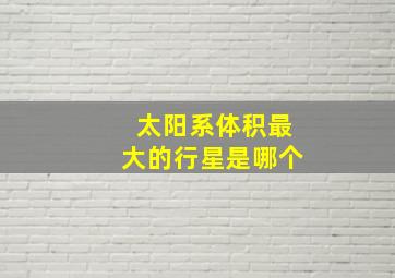 太阳系体积最大的行星是哪个