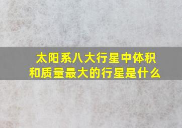 太阳系八大行星中体积和质量最大的行星是什么