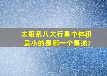 太阳系八大行星中体积最小的是哪一个星球?