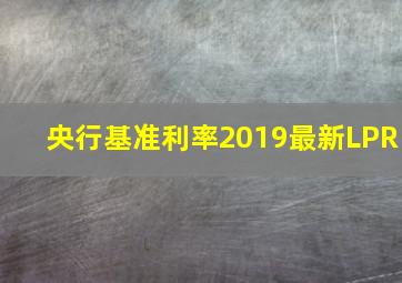 央行基准利率2019最新LPR