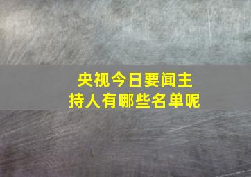 央视今日要闻主持人有哪些名单呢