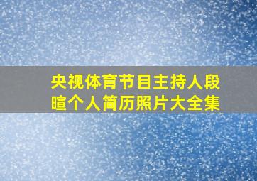 央视体育节目主持人段暄个人简历照片大全集