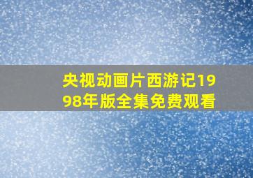 央视动画片西游记1998年版全集免费观看