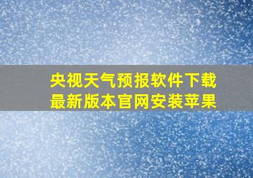 央视天气预报软件下载最新版本官网安装苹果