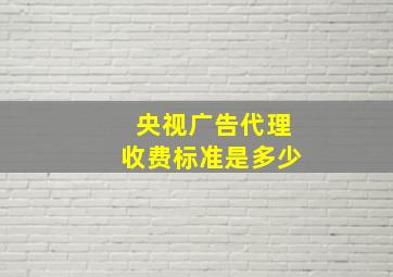 央视广告代理收费标准是多少