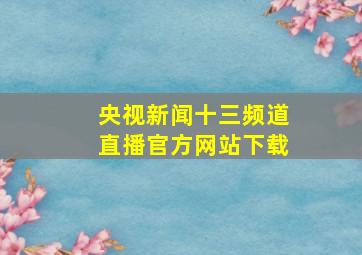 央视新闻十三频道直播官方网站下载