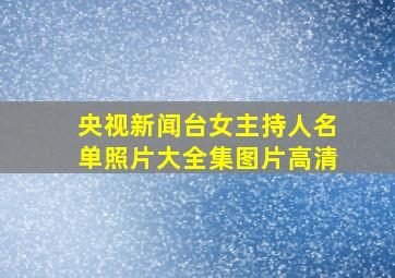 央视新闻台女主持人名单照片大全集图片高清