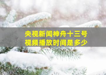 央视新闻神舟十三号视频播放时间是多少