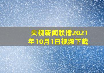 央视新闻联播2021年10月1日视频下载