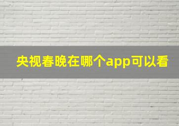 央视春晚在哪个app可以看